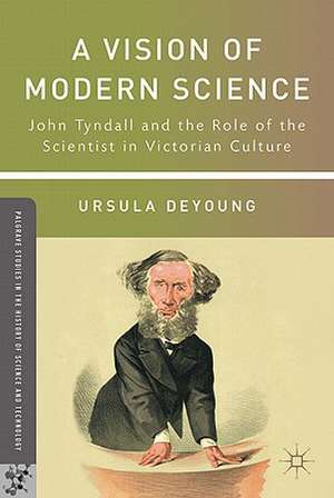 A Vision of Modern Science: John Tyndall and the Role of the Scientist in Victorian Culture de U. DeYoung