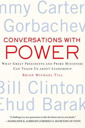 Conversations with Power: What Great Presidents and Prime Ministers Can Teach Us about Leadership de Brian Michael Till