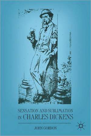 Sensation and Sublimation in Charles Dickens de J. Gordon