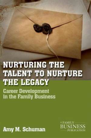 Nurturing the Talent to Nurture the Legacy: Career Development in the Family Business de A. Schuman