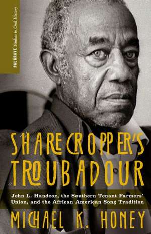 Sharecropper’s Troubadour: John L. Handcox, the Southern Tenant Farmers’ Union, and the African American Song Tradition de M. Honey