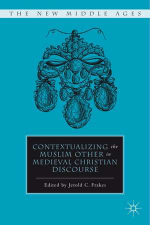 Contextualizing the Muslim Other in Medieval Christian Discourse de J. Frakes