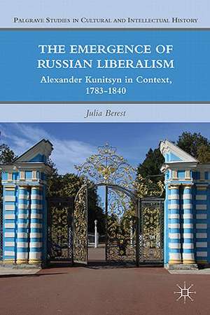 The Emergence of Russian Liberalism: Alexander Kunitsyn in Context, 1783-1840 de J. Berest