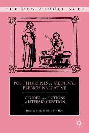 Poet Heroines in Medieval French Narrative: Gender and Fictions of Literary Creation de B. Findley