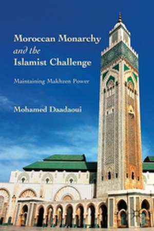 Moroccan Monarchy and the Islamist Challenge: Maintaining Makhzen Power de M. Daadaoui