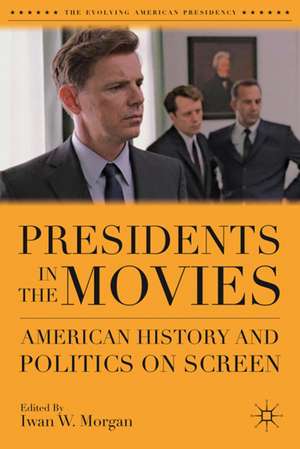 Presidents in the Movies: American History and Politics on Screen de I. Morgan