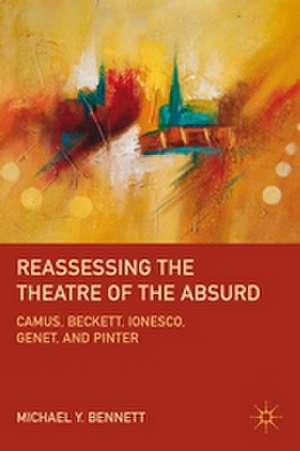 Reassessing the Theatre of the Absurd: Camus, Beckett, Ionesco, Genet, and Pinter de M. Bennett