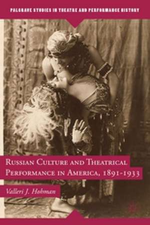 Russian Culture and Theatrical Performance in America, 1891-1933 de V. Hohman