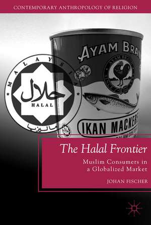 The Halal Frontier: Muslim Consumers in a Globalized Market de J. Fischer