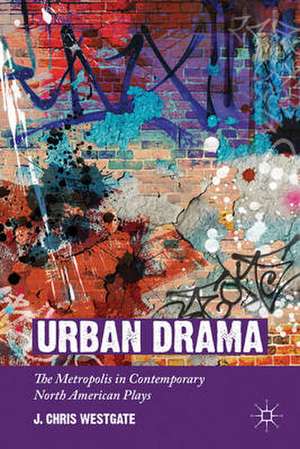 Urban Drama: The Metropolis in Contemporary North American Plays de J. Chris Westgate