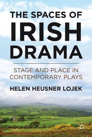 The Spaces of Irish Drama: Stage and Place in Contemporary Plays de H. Lojek