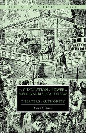 The Circulation of Power in Medieval Biblical Drama: Theaters of Authority de Robert S. Sturges