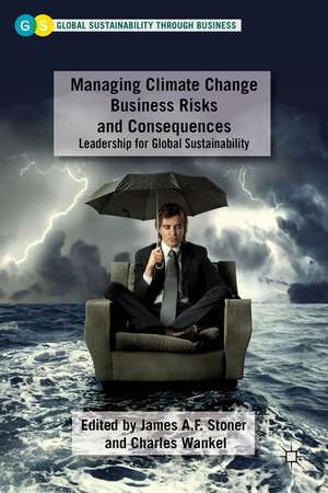 Managing Climate Change Business Risks and Consequences: Leadership for Global Sustainability de J. Stoner