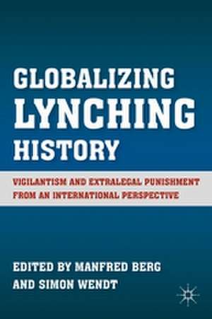 Globalizing Lynching History: Vigilantism and Extralegal Punishment from an International Perspective de M. Berg