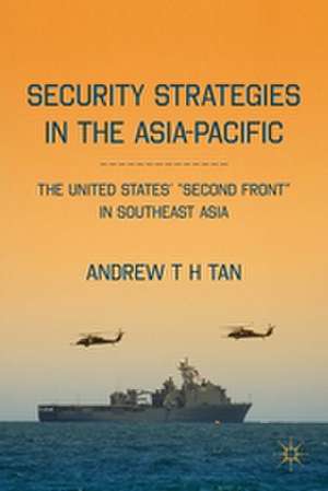 Security Strategies in the Asia-Pacific: The United States’ “Second Front” in Southeast Asia de A. Tan