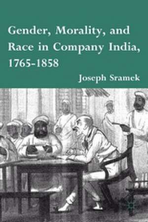 Gender, Morality, and Race in Company India, 1765-1858 de J. Sramek