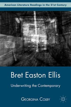 Bret Easton Ellis: Underwriting the Contemporary de G. Colby