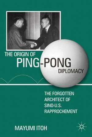 The Origin of Ping-Pong Diplomacy: The Forgotten Architect of Sino-U.S. Rapprochement de M. Itoh