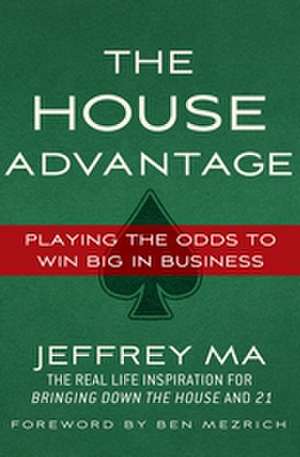 The House Advantage: Playing the Odds to Win Big in Business de Jeffrey Ma