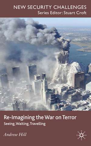 Re-Imagining the War on Terror: Seeing, Waiting, Travelling de A. Hill