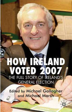 How Ireland Voted 2007: The Full Story of Ireland’s General Election de M. Gallagher