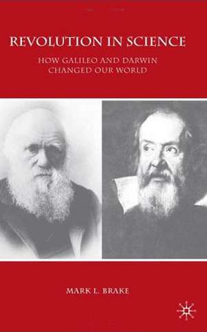 Revolution in Science: How Galileo and Darwin Changed Our World de M. Brake