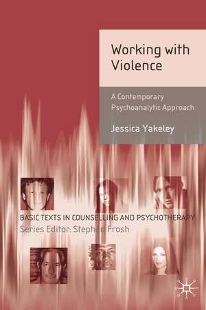 Working with Violence: A Contemporary Psychoanalytic Approach de Jessica Yakeley