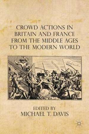 Crowd Actions in Britain and France from the Middle Ages to the Modern World de Michael T. Davis