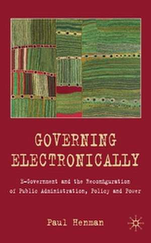 Governing Electronically: E-Government and the Reconfiguration of Public Administration, Policy and Power de P. Henman