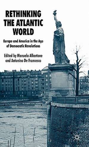 Rethinking the Atlantic World: Europe and America in the Age of Democratic Revolutions de Manuela Albertone