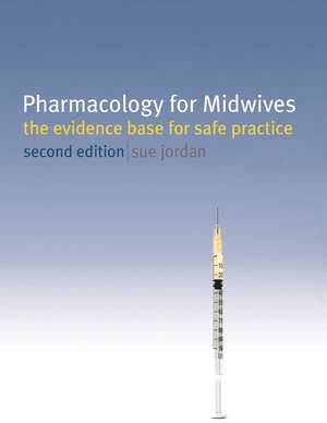 Pharmacology for Midwives: The Evidence Base for Safe Practice de Sue Jordan