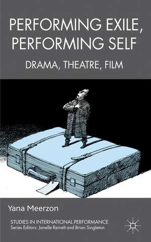 Performing Exile, Performing Self: Drama, Theatre, Film de Y. Meerzon