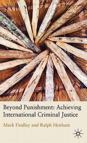 Beyond Punishment: Achieving International Criminal Justice de M. Findlay