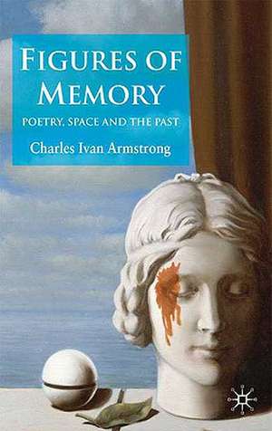 Figures of Memory: Poetry, Space, and the Past de C. Armstrong