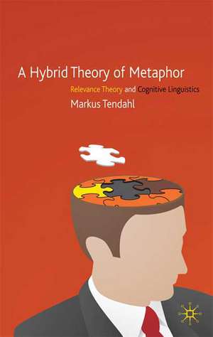 A Hybrid Theory of Metaphor: Relevance Theory and Cognitive Linguistics de M. Tendahl