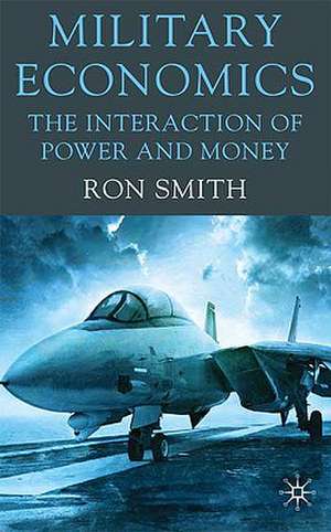 Military Economics: The Interaction of Power and Money de Ron Smith