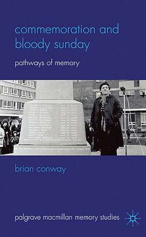 Commemoration and Bloody Sunday: Pathways of Memory de B. Conway