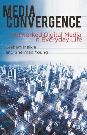 Media Convergence: Networked Digital Media in Everyday Life de Graham Meikle