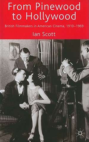 From Pinewood to Hollywood: British Filmmakers in American Cinema, 1910-1969 de I. Scott