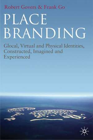 Place Branding: Glocal, Virtual and Physical Identities, Constructed, Imagined and Experienced de R. Govers