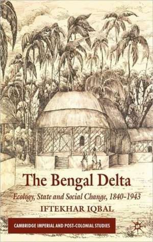 The Bengal Delta: Ecology, State and Social Change, 1840–1943 de I. Iqbal