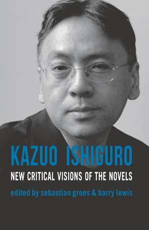 Kazuo Ishiguro: New Critical Visions of the Novels de Dr Sebastian Groes