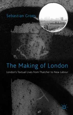 The Making of London: London in Contemporary Literature de S. Groes