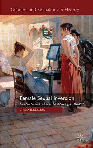 Female Sexual Inversion: Same-Sex Desires in Italian and British Sexology, c. 1870-1920 de Chiara Beccalossi