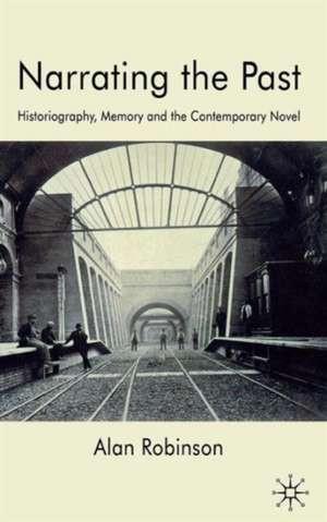 Narrating the Past: Historiography, Memory and the Contemporary Novel de A. Robinson