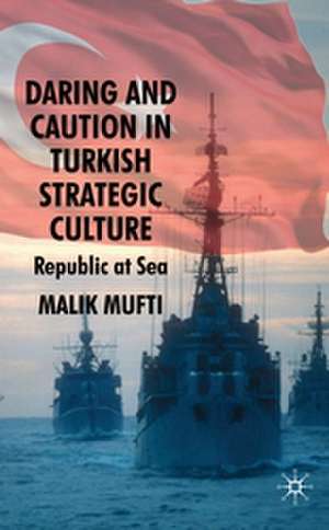 Daring and Caution in Turkish Strategic Culture: Republic at Sea de M. Mufti