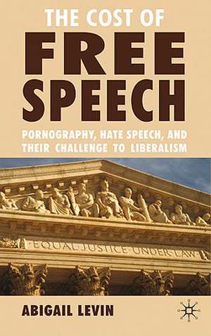 The Cost of Free Speech: Pornography, Hate Speech, and their Challenge to Liberalism de A. Levin