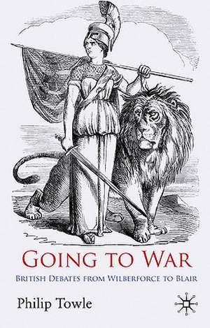 Going to War: British Debates from Wilberforce to Blair de P. Towle