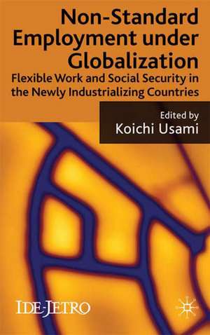 Non-standard Employment under Globalization: Flexible Work and Social Security in the Newly Industrializing Countries de K. Usami