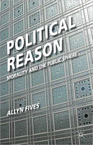 Political Reason: Morality and the Public Sphere de A. Fives